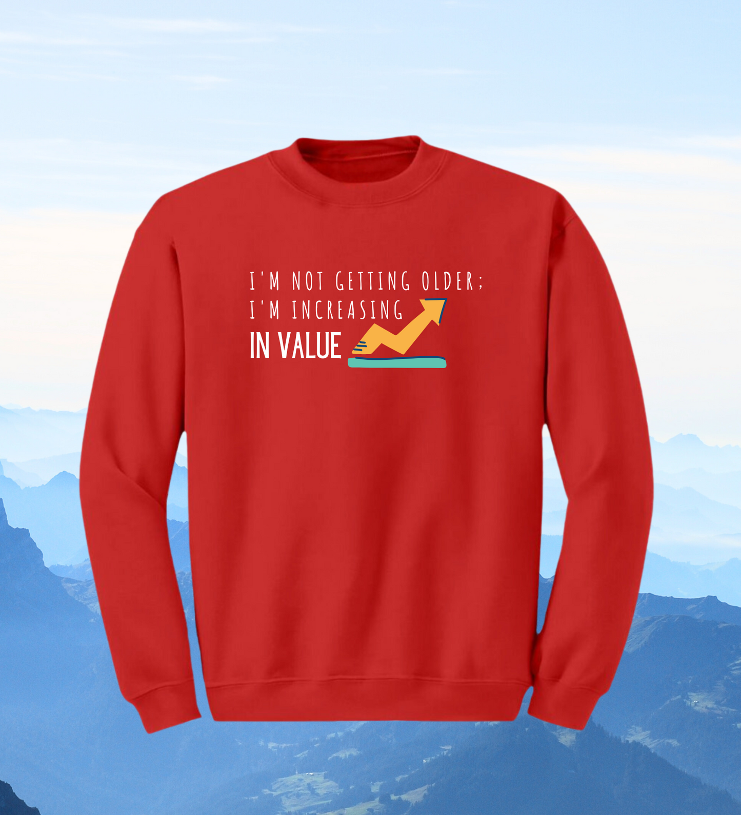 Crewneck: I'm Not Getting Older; I'm Increasing In Value.