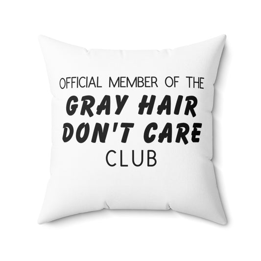 Square Pillow: Official Member Of The Gray Hair Don't Care Club.