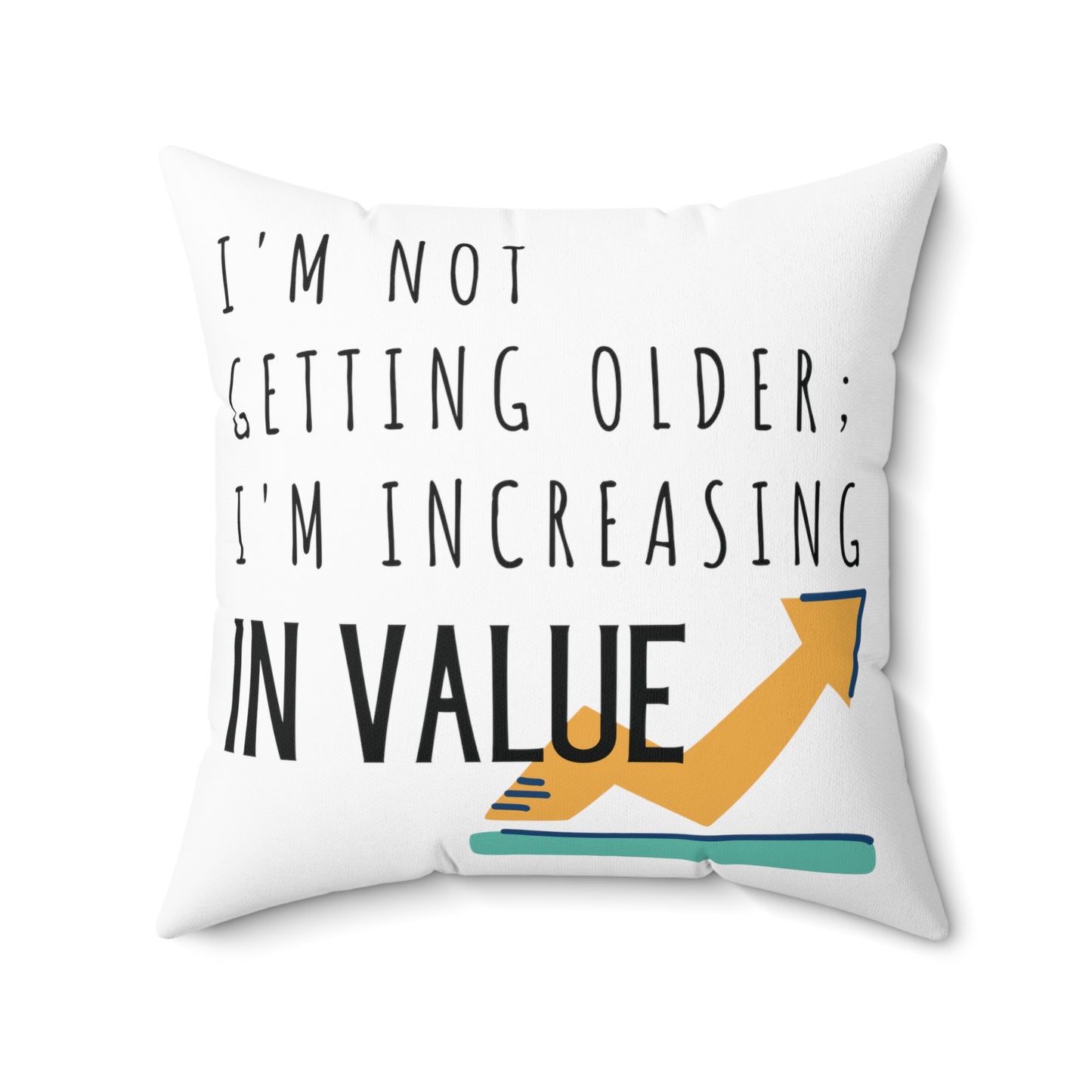 Square Pillow: I'm Not Getting Older, I'm Increasing in Value