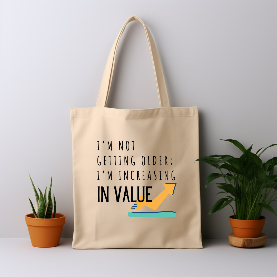 Cotton Tote Bag: I'm Not Getting Older; I'm Increasing In Value