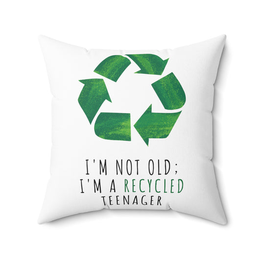 Square Pillow: I'm Not Old; I'm A Recycled Teenager!