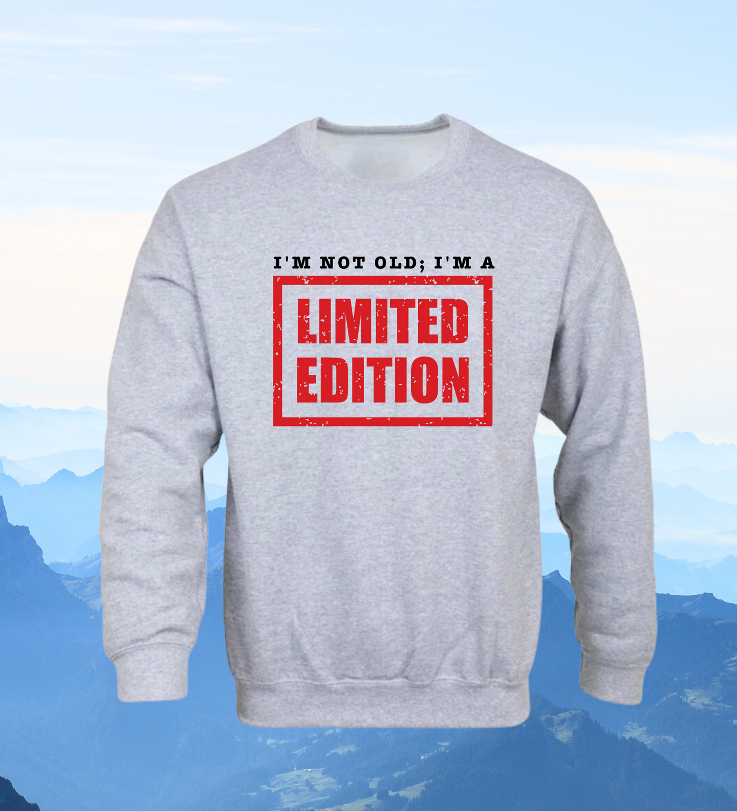 Crewneck: I'm Not Old; I'm A Limited Edition.