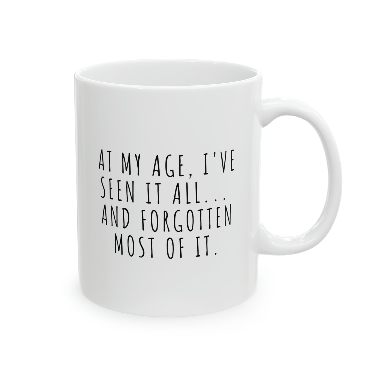 Mug: At My Age, I've Seen It All... And Forgotten Most Of It.