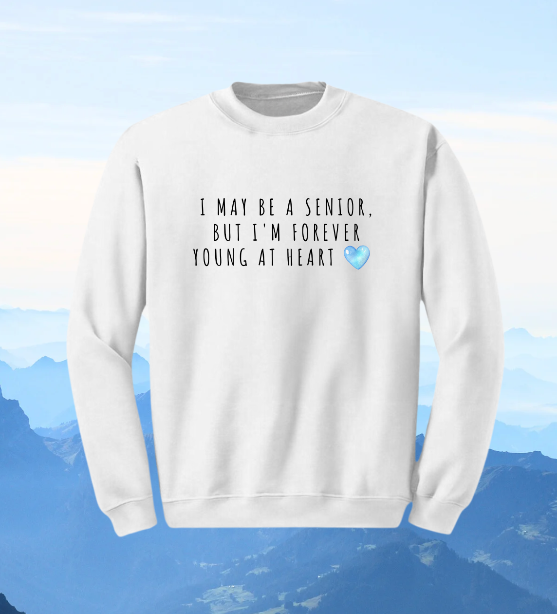 Crewneck: I May Be A Senior, But I'm Forever Young At Heart.