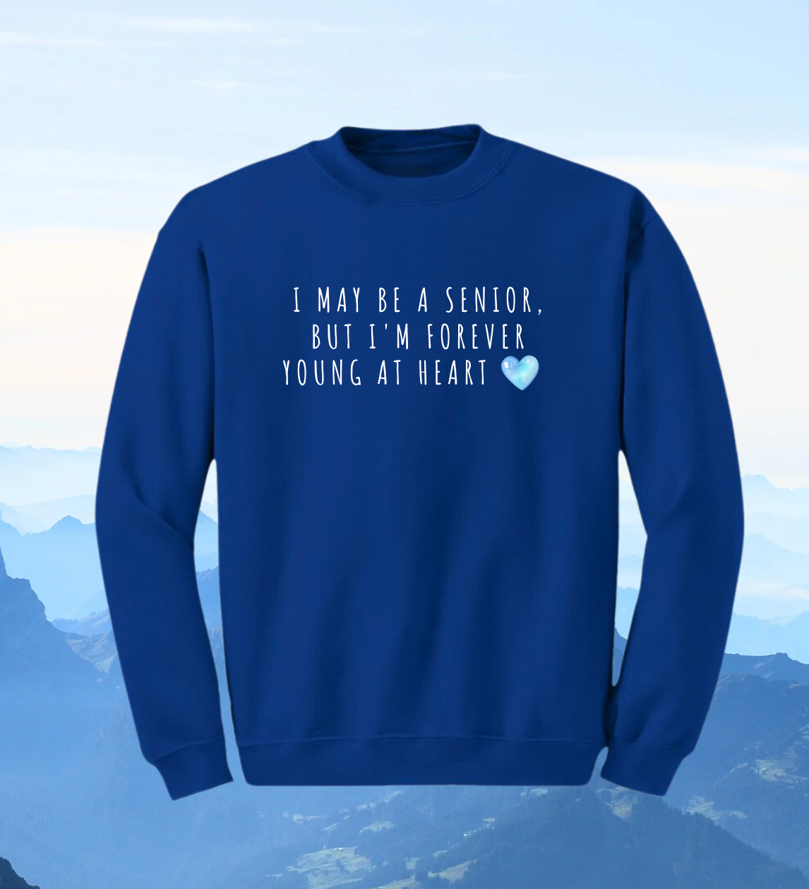 Crewneck: I May Be A Senior, But I'm Forever Young At Heart.